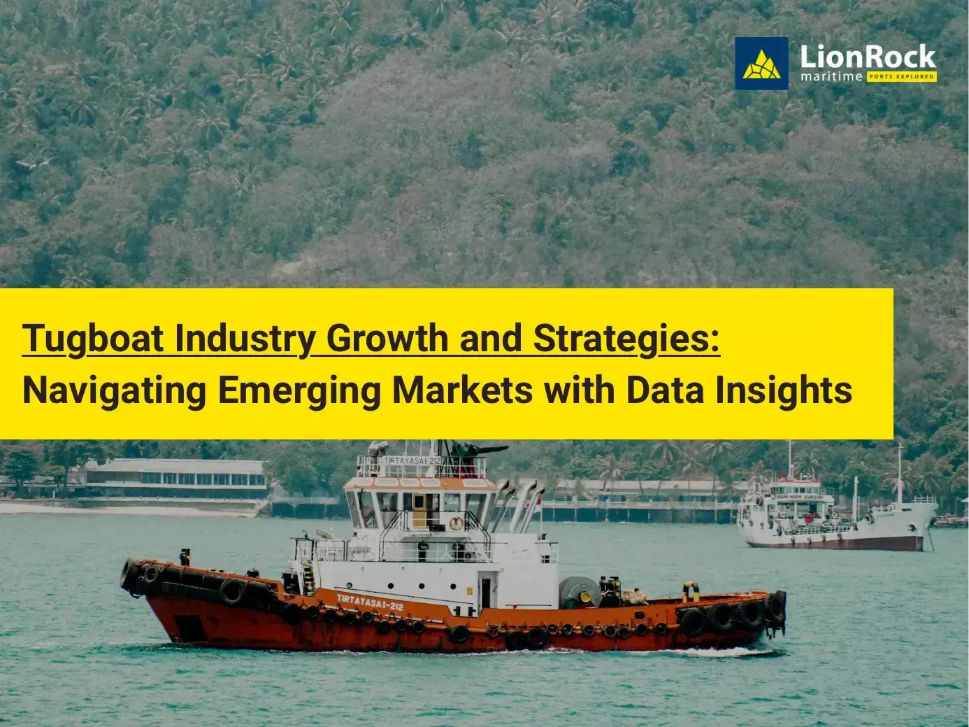 LionRock Maritime - Tugboat Industry Growth and Strategies: Navigating Emerging Markets with Data Insights
